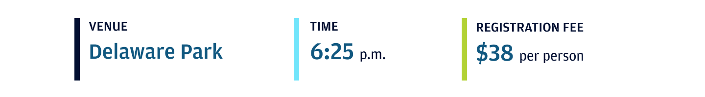 Event Venue Delaware Park. Event time 6:25PM. Event Registration Fee $38 per person.