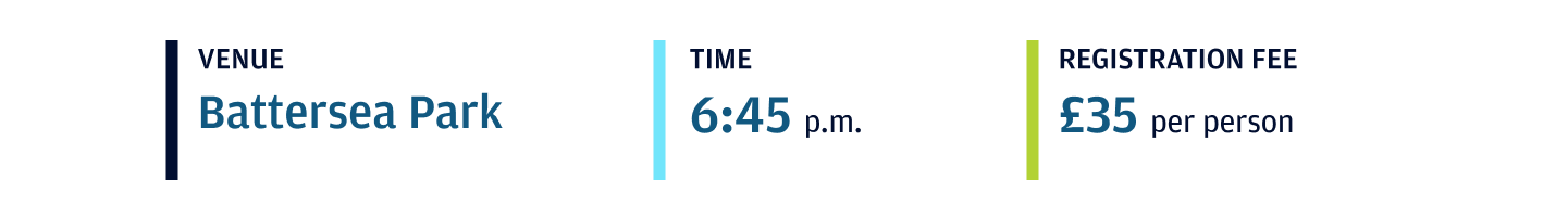 Venue: Battersea Park, Time 6:45pm, Registrationn fee: 35 pounds per person