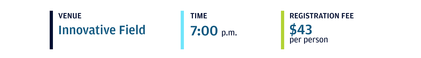 Event Venue: Innovative Field; Event start time: 7:00 p.m.; Registration Fee $43 per person