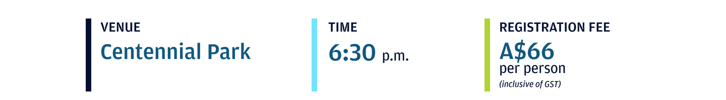 Event venue: Centennial Park; Event start time: 6:30 p.m.; Event registration fee $64.50 per person inclusive of GST.